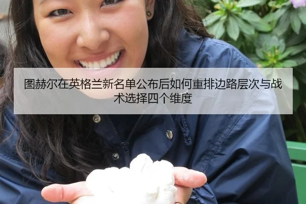图赫尔在英格兰新名单公布后如何重排边路层次与战术选择四个维度